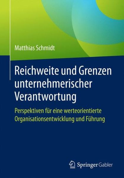 Cover for Matthias Schmidt · Reichweite Und Grenzen Unternehmerischer Verantwortung: Perspektiven Fur Eine Werteorientierte Organisationsentwicklung Und Fuhrung (Pocketbok) [1. Aufl. 2016 edition] (2016)