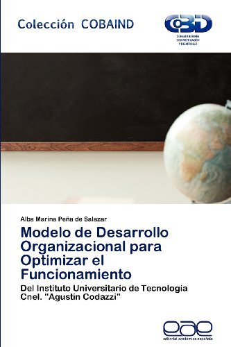 Cover for Alba Marina Peña De Salazar · Modelo De Desarrollo Organizacional Para Optimizar El Funcionamiento: Del Instituto Universitario De Tecnología Cnel. &quot;Agustín Codazzi&quot; (Pocketbok) [Spanish edition] (2012)