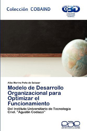 Cover for Alba Marina Peña De Salazar · Modelo De Desarrollo Organizacional Para Optimizar El Funcionamiento: Del Instituto Universitario De Tecnología Cnel. &quot;Agustín Codazzi&quot; (Paperback Book) [Spanish edition] (2012)