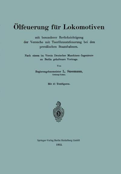 Cover for L Sussmann · OElfeuerung Fur Lokomotiven Mit Besonderer Berucksichtigung Der Versuche Mit Teeroelzusatzfeuerung Bei Den Preussischen Staatsbahnen: Nach Einem Im Verein Deutscher Maschinen-Ingenieure Zu Berlin Gehaltenen Vortrage (Paperback Book) [1912 edition] (1912)