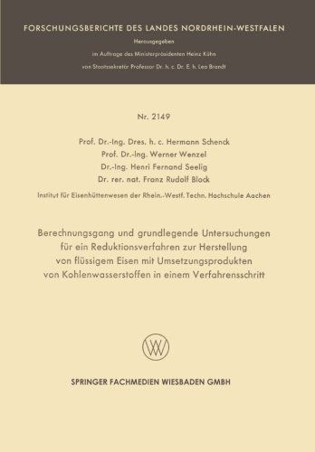 Cover for Hermann Rudolf Schenck · Berechnungsgang Und Grundlegende Untersuchungen Fur Ein Reduktionsverfahren Zur Herstellung Von Flussigem Eisen Mit Umsetzungsprodukten Von Kohlenwasserstoffen in Einem Verfahrensschritt - Forschungsberichte Des Landes Nordrhein-Westfalen (Taschenbuch) [1971 edition] (1971)