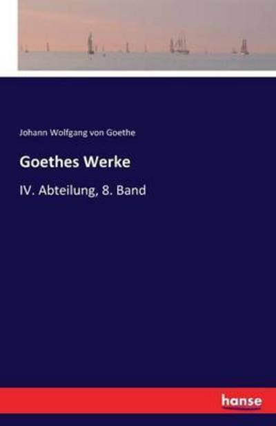 Cover for Johann Wolfgang Von Goethe · Goethes Werke: IV. Abteilung, 8. Band (Paperback Book) (2016)