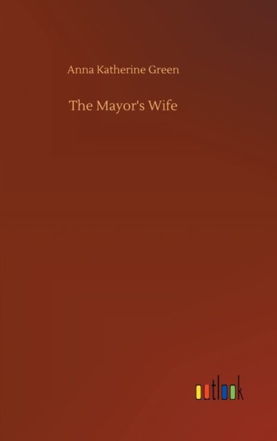Cover for Anna Katherine Green · The Mayor's Wife (Hardcover bog) (2020)