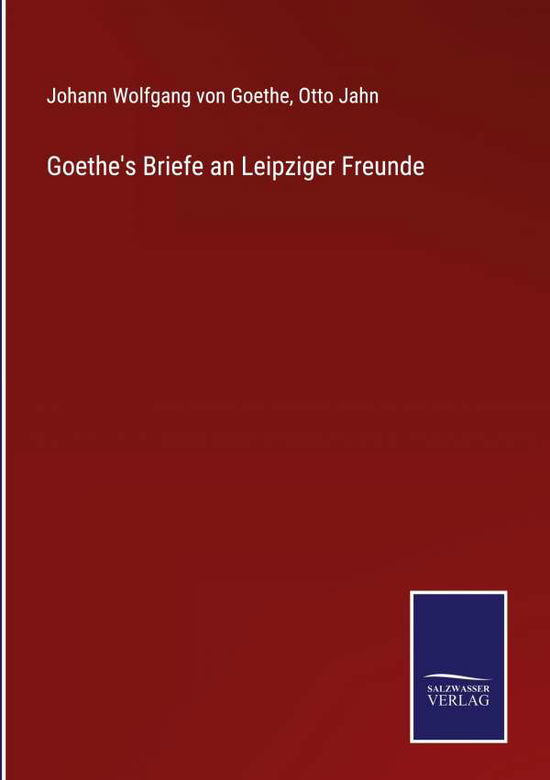 Goethe's Briefe an Leipziger Freunde - Johann Wolfgang Von Goethe - Kirjat - Salzwasser-Verlag Gmbh - 9783752537376 - lauantai 23. lokakuuta 2021