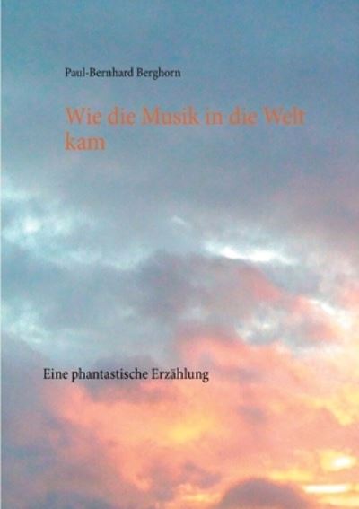 Cover for Paul-Bernhard Berghorn · Wie die Musik in die Welt kam (Paperback Bog) (2021)