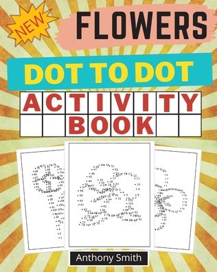 Cover for Anthony Smith · NEW!! Flowers Dot to Dot Activity Book: Creative Haven Dot to Dot Book For Adults (Paperback Book) (2020)