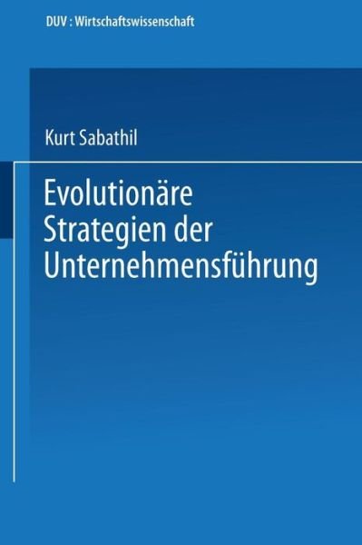 Evolutionare Strategien Der Unternehmensfuhrung - Duv Wirtschaftswissenschaft - Kurt Sabathil - Livres - Deutscher Universitatsverlag - 9783824401376 - 1993