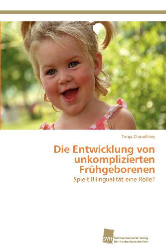 Cover for Tanja Chaudhary · Die Entwicklung Von Unkomplizierten Frühgeborenen: Spielt Bilingualität Eine Rolle? (Paperback Book) [German edition] (2012)
