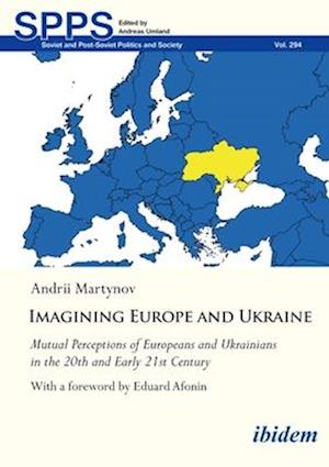 Cover for Andrii Martynov · Imagining Europe and Ukraine: Mutual Perceptions of Europeans and Ukrainians in the 20th and Early 21st Century - Soviet and Post-Soviet Politics and Society (Paperback Book) (2025)