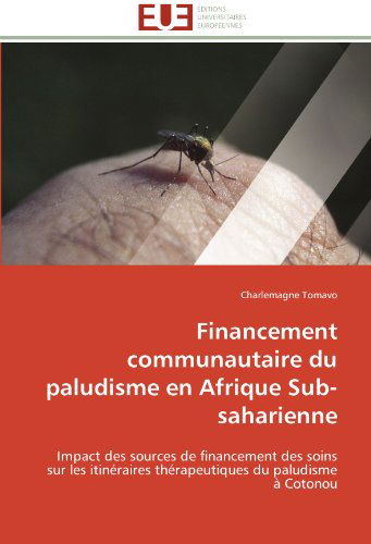 Cover for Charlemagne Tomavo · Financement Communautaire Du Paludisme en Afrique Sub-saharienne: Impact Des Sources De Financement Des Soins Sur Les Itinéraires Thérapeutiques Du Paludisme À Cotonou (Paperback Bog) [French edition] (2018)