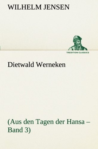 Dietwald Werneken: (Aus den Tagen Der Hansa - Band 3) (Tredition Classics) (German Edition) - Wilhelm Jensen - Książki - tredition - 9783842416376 - 7 marca 2013