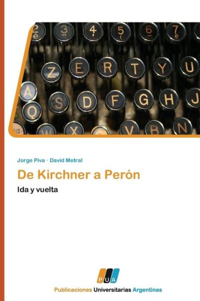 De Kirchner a Perón: Ida Y Vuelta - David Metral - Książki - PUBLICACIONES UNIVERSITARIAS ARGENTINAS - 9783845460376 - 4 października 2011