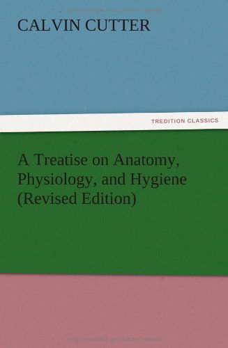 Cover for Calvin Cutter · A Treatise on Anatomy, Physiology, and Hygiene (Paperback Book) [Revised edition] (2012)
