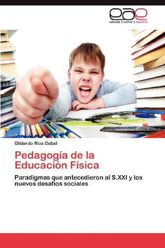 Cover for Gildardo Rios Cabal · Pedagogía De La Educación Física: Paradigmas Que Antecedieron Al S.xxi Y Los Nuevos Desafíos Sociales (Pocketbok) [Spanish edition] (2012)