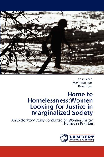 Cover for Rehan Ilyas · Home to Homelessness:women Looking for Justice in Marginalized Society: an Exploratory Study Conducted on Women Shelter Homes in Pakistan (Paperback Book) (2012)