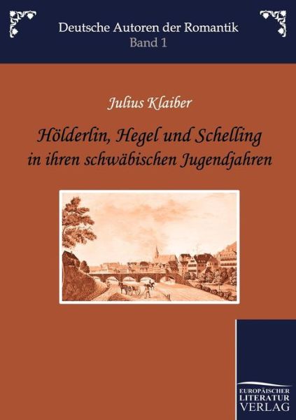 Cover for Julius Klaiber · Hölderlin, Hegel Und Schelling in Ihren Schwäbischen Jugendjahren (Paperback Book) [German edition] (2010)