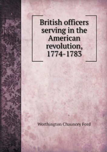 Cover for Worthington Chauncey Ford · British Officers Serving in the American Revolution, 1774-1783 (Taschenbuch) (2013)
