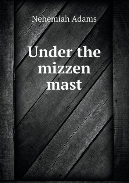 Cover for Nehemiah Adams · Under the Mizzen Mast (Taschenbuch) (2015)