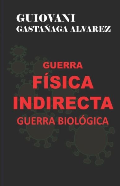 Cover for Guiovani Gastañaga Alvarez · Guerra Fisica Indirecta - Guerra Biologica (Paperback Book) (2021)