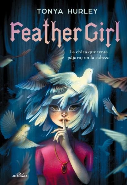 Cover for Tonya Hurley · Feather Girl: La chica que tenia pajaros en la cabeza / Feather Girl: The Girl w ith Birds in Her Head - Feathervein (Hardcover Book) (2021)