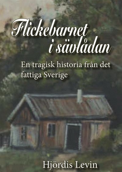 Cover for Hjördis Levin · Flickebarnet i sävlådan : en tragisk historia från det fattiga Sverige (ePUB) (2017)