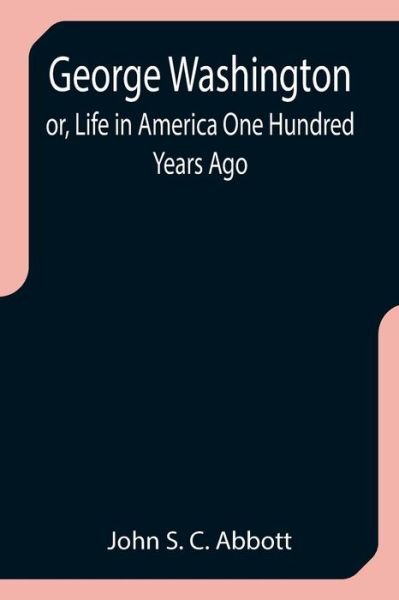 Cover for John S. C. Abbott · George Washington; or, Life in America One Hundred Years Ago (Paperback Book) (2021)