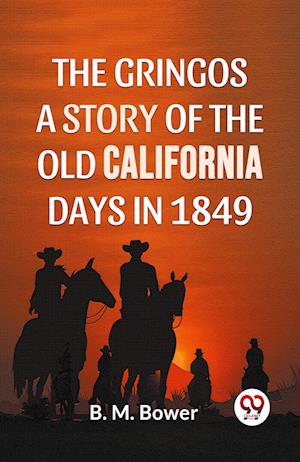 Cover for B.M. Bower · The Gringos a Story of the Old California Days in 1849 (Paperback Book) (2023)