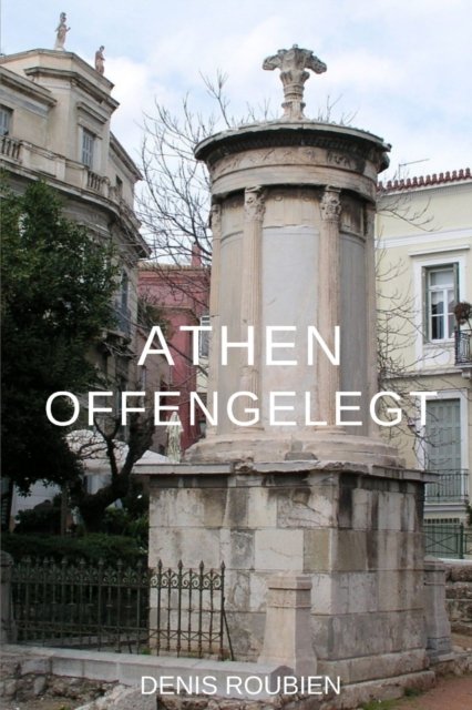 Cover for Denis Roubien · Athen offengelegt - Reisen in Kultur Und Landschaft (Taschenbuch) (2022)
