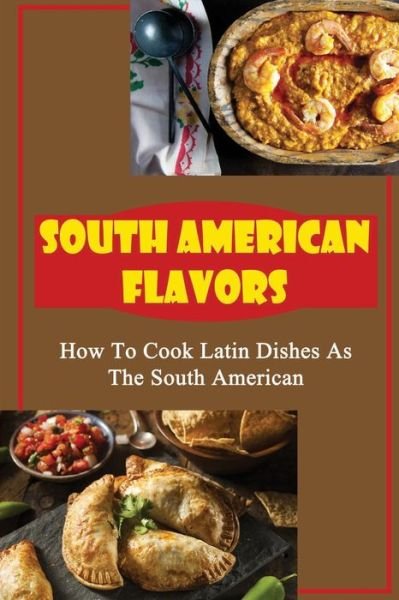 Cover for Amazon Digital Services LLC - KDP Print US · South American Flavors (Pocketbok) (2022)