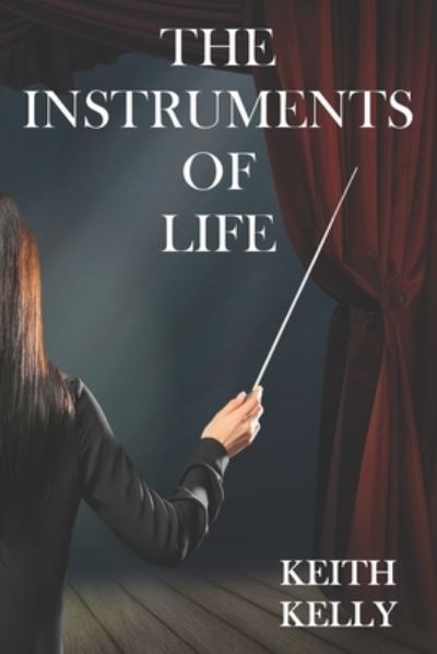 The Instruments Of Life - Keith Kelly - Books - Independently Published - 9798510412376 - June 16, 2021