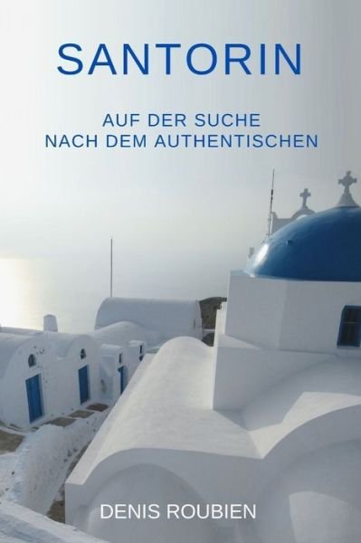 Denis Roubien · Santorin. Auf der Suche nach dem Authentischen - Reisen in Kultur Und Landschaft (Paperback Book) (2021)