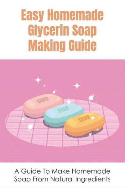 Cover for Riley Bartholow · Easy Homemade Glycerin Soap Making Guide (Paperback Book) (2021)
