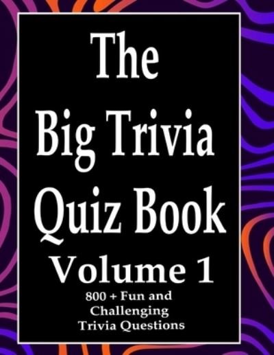 The Big Trivia Quiz Book, Volume 1 - Ts - Books - Independently Published - 9798573697376 - November 29, 2020