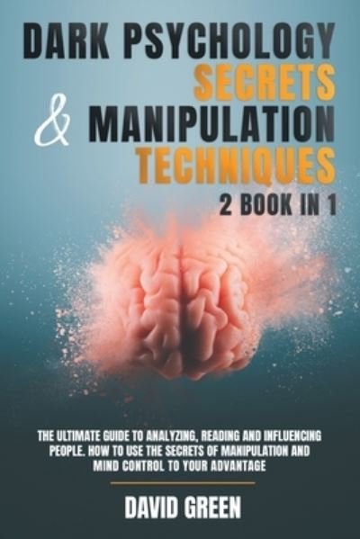 Cover for David Green · Dark Psychology Secrets &amp; Manipulation Techniques: 2 Book in 1: The Ultimate Guide to Analyzing, Reading and Influencing People.How to Use the Secrets of Manipulation and Mind Control to Your Advantage. (Pocketbok) (2020)
