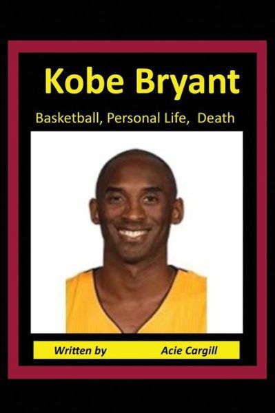 Kobe Bryant Basketball, Personal Life, Death - Acie Cargill - Książki - Independently Published - 9798612523376 - 11 lutego 2020