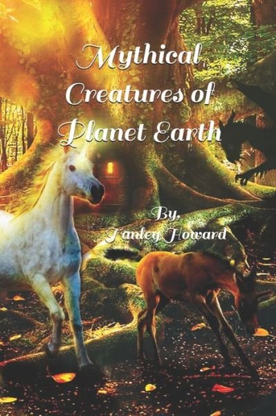Mythical Creatures of Planet Earth - Tanley Marie Howard - Bøger - Independently Published - 9798613568376 - 26. maj 2020