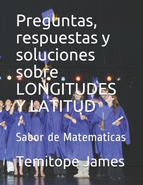 Cover for Temitope James · Preguntas, respuestas y soluciones sobre LONGITUDES Y LATITUD (Pocketbok) (2020)