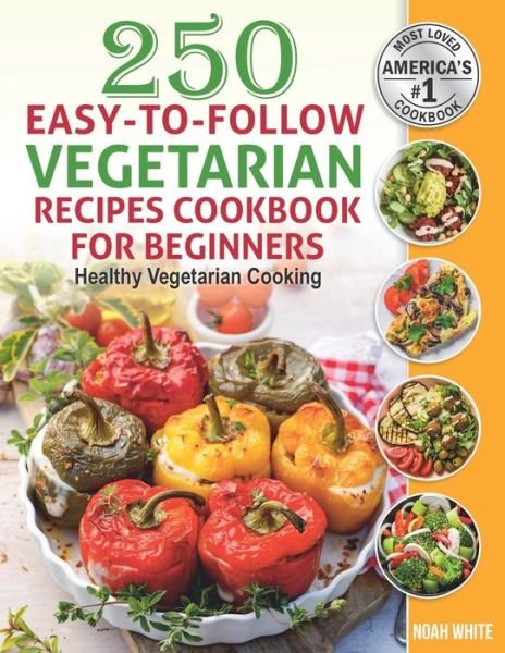 250 Easy-to-Follow Vegetarian Recipes Cookbook for Beginners: Healthy Vegetarian Cooking. - Vegetarian Cooking - Noah White - Books - Independently Published - 9798654017376 - June 14, 2020