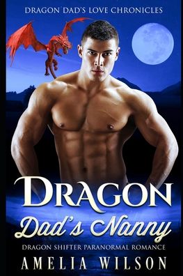 Dragon Dad's Nanny - Amelia Wilson - Livros - Independently Published - 9798693854376 - 5 de outubro de 2020