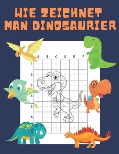 Wie Zeichnet Man Dinosaurier: Buch fur Kinder Zeichnen lernen Kopieren Dino Geschenkidee fur Kinder 4-12 Schritt fur Schritt - John Williams - Bøger - Independently Published - 9798700534376 - 26. januar 2021