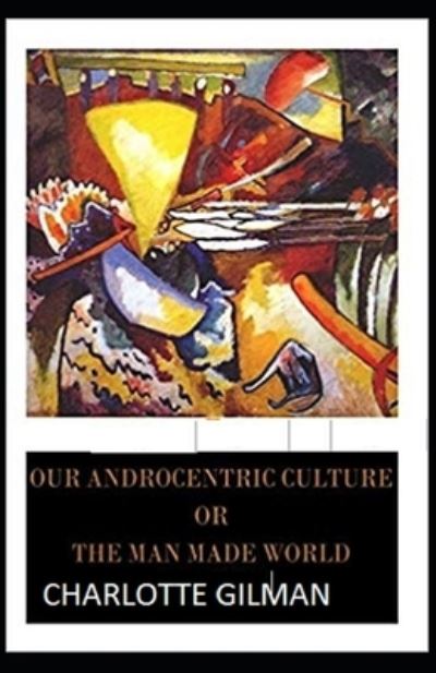 Cover for Charlotte Gilman · Our Androcentric Culture Or The Man-Made World Illustrated (Paperback Book) (2021)