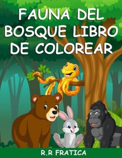 Fauna del bosque libro de colorear: Un libro para colorear con bellos animales del bosque, pajaros, plantas y vida silvestre para aliviar el estres y relajarse - R R Fratica - Książki - Independently Published - 9798717732376 - 6 marca 2021