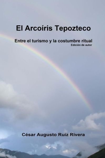 Cover for Cesar Augusto Ruiz Rivera · El arcoiris Tepozteco (Paperback Bog) (2021)