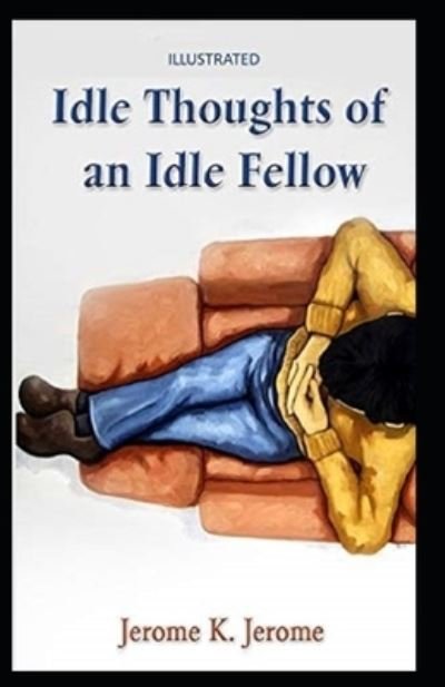 Idle Thoughts of an Idle Fellow Illustrated - Jerome K Jerome - Bücher - Independently Published - 9798740246376 - 18. April 2021