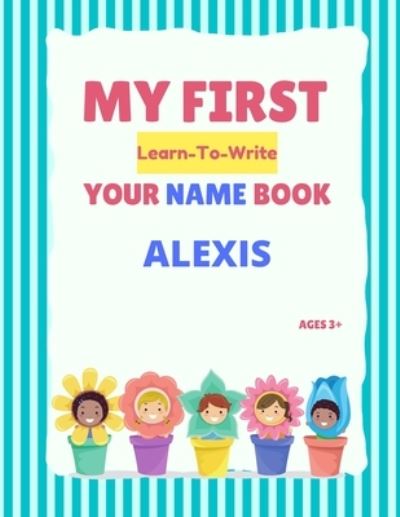My First Learn-To-Write Your Name Book: Alexis - My First Learn-To-Write Your Name Book - Alexa Hellstrom - Livros - Independently Published - 9798745436376 - 27 de abril de 2021