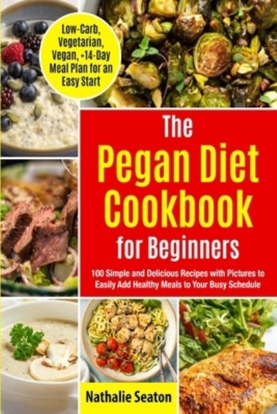 Pegan Diet Cookbook for Beginners: 100 Simple and Delicious Recipes with Pictures to Easily Add Healthy Meals to Your Busy Schedule (Low-Carb, Vegetarian, Vegan, +14-Day Meal Plan for an Quick Start) - Health & Fitness - Nathalie Seaton - Boeken - Independently Published - 9798747010376 - 3 mei 2021