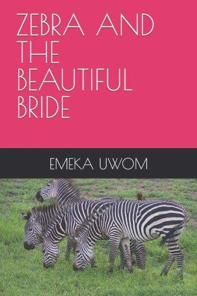 Zebra and the Beautiful Bride - Emeka Uwom - Libros - Independently Published - 9798789434376 - 23 de diciembre de 2021