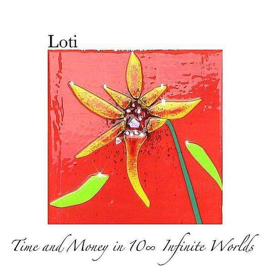 Cover for Loti · Time and Money in 10 Infinite Worlds (CD) (2008)