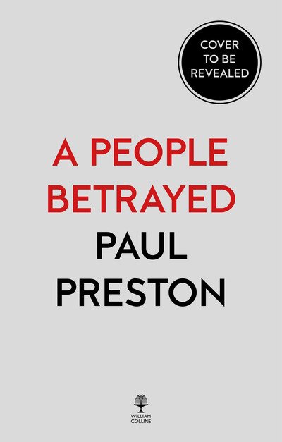 Cover for Paul Preston · A People Betrayed: A History of Corruption, Political Incompetence and Social Division in Modern Spain 1874-2018 (Hardcover Book) (2020)