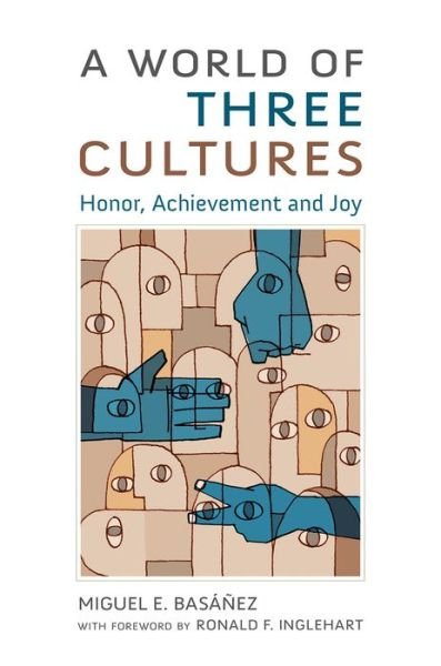 Cover for Basanez, Miguel E. (Adjunct Professor and Director, Judiciary Reform Program, The Fletcher School, Adjunct Professor and Director, Judiciary Reform Program, The Fletcher School, Tufts University) · A World of Three Cultures: Honor, Achievement and Joy (Paperback Book) (2016)